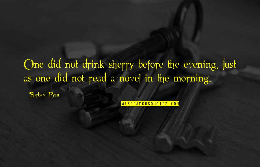 The Evening Quotes By Barbara Pym: One did not drink sherry before the evening, The Evening Quotes By Barbara Pym: One did not drink sherry before the evening,