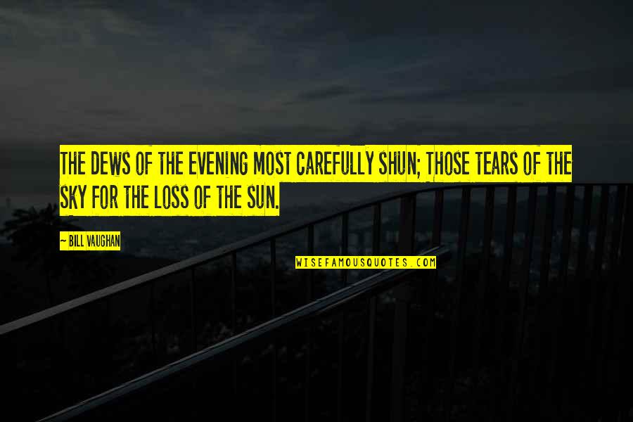 The Evening Quotes By Bill Vaughan: The dews of the evening most carefully shun; The Evening Quotes By Bill Vaughan: The dews of the evening most carefully shun;