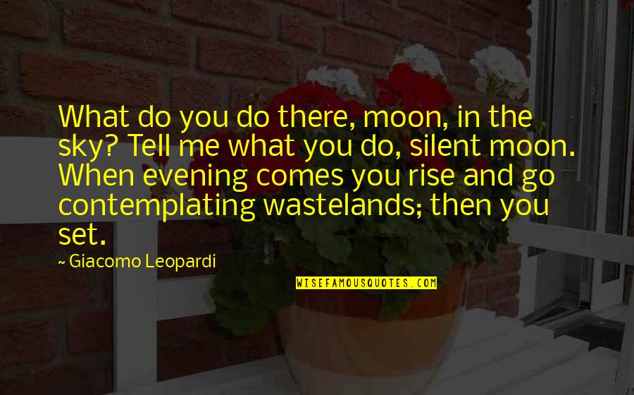 The Evening Quotes By Giacomo Leopardi: What do you do there, moon, in the The Evening Quotes By Giacomo Leopardi: What do you do there, moon, in the