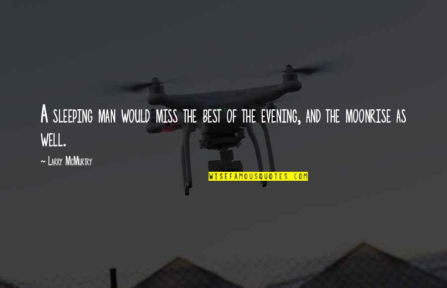 The Evening Quotes By Larry McMurtry: A sleeping man would miss the best of