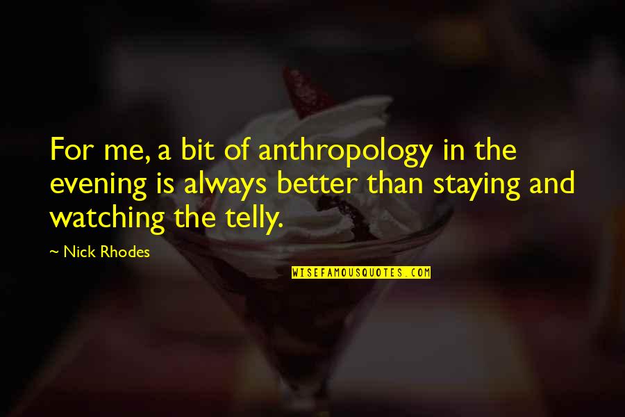 The Evening Quotes By Nick Rhodes: For me, a bit of anthropology in the The Evening Quotes By Nick Rhodes: For me, a bit of anthropology in the
