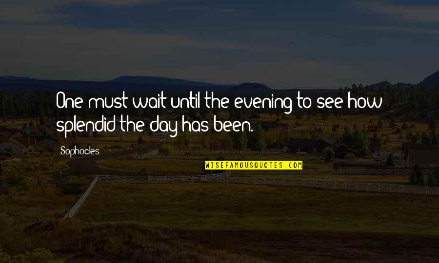 The Evening Quotes By Sophocles: One must wait until the evening to see