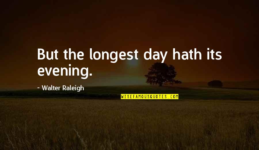 The Evening Quotes By Walter Raleigh: But the longest day hath its evening. The Evening Quotes By Walter Raleigh: But the longest day hath its evening.