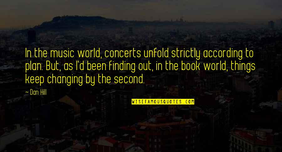 The Ever Changing World Quotes By Dan Hill: In the music world, concerts unfold strictly according The Ever Changing World Quotes By Dan Hill: In the music world, concerts unfold strictly according