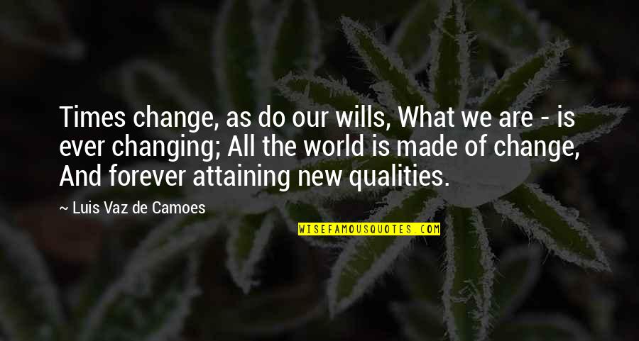 The Ever Changing World Quotes By Luis Vaz De Camoes: Times change, as do our wills, What we