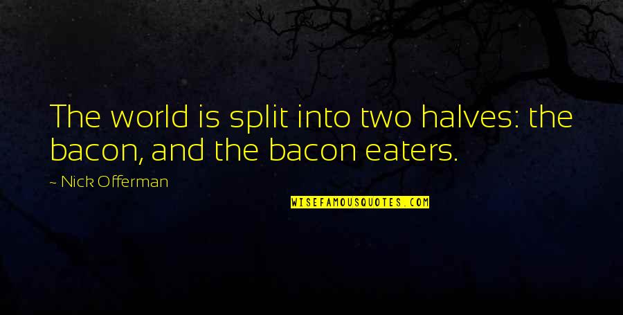 The Ever Changing World Quotes By Nick Offerman: The world is split into two halves: the