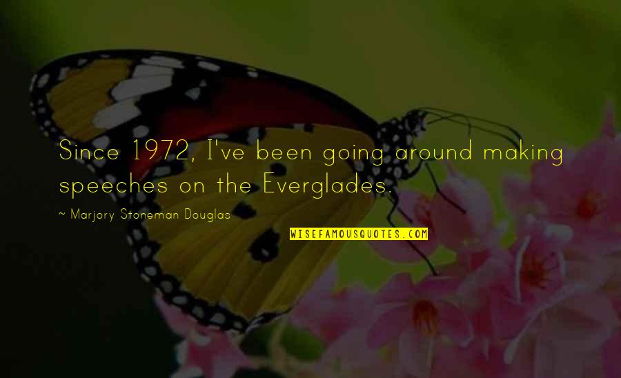 The Everglades Quotes By Marjory Stoneman Douglas: Since 1972, I've been going around making speeches