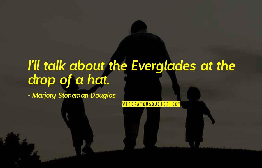 The Everglades Quotes By Marjory Stoneman Douglas: I'll talk about the Everglades at the drop