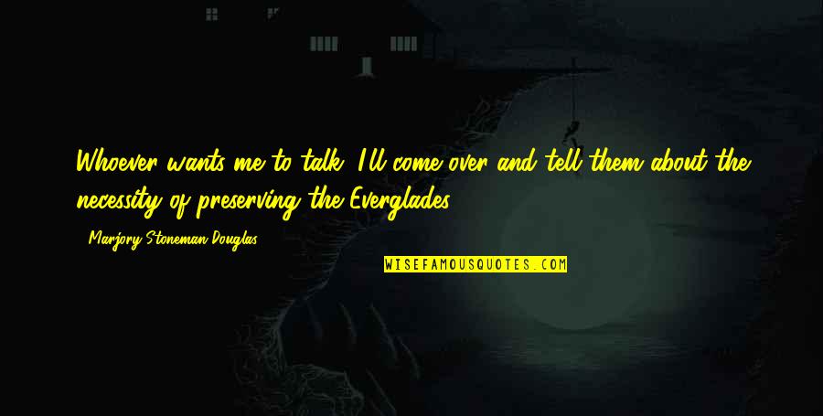 The Everglades Quotes By Marjory Stoneman Douglas: Whoever wants me to talk, I'll come over
