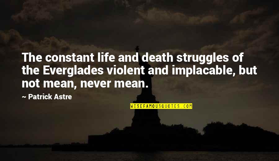 The Everglades Quotes By Patrick Astre: The constant life and death struggles of the