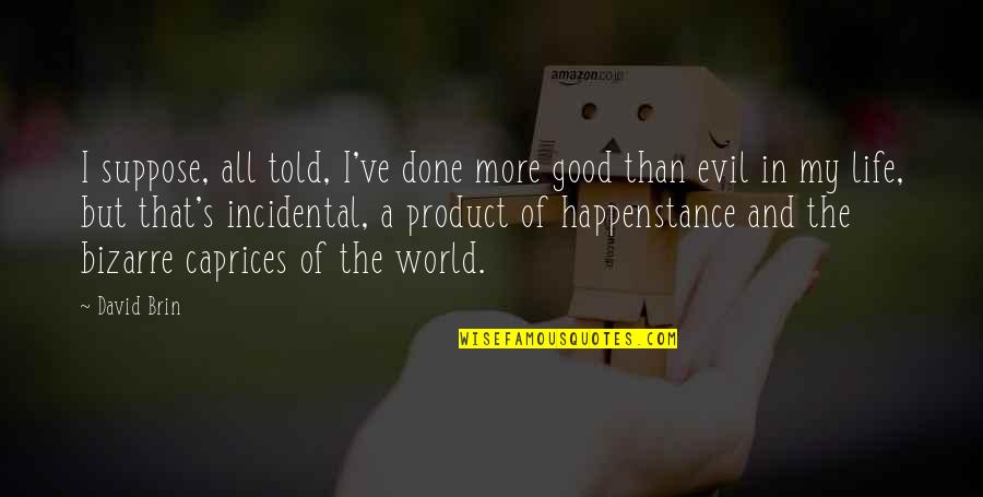 The Evil In The World Quotes By David Brin: I suppose, all told, I've done more good