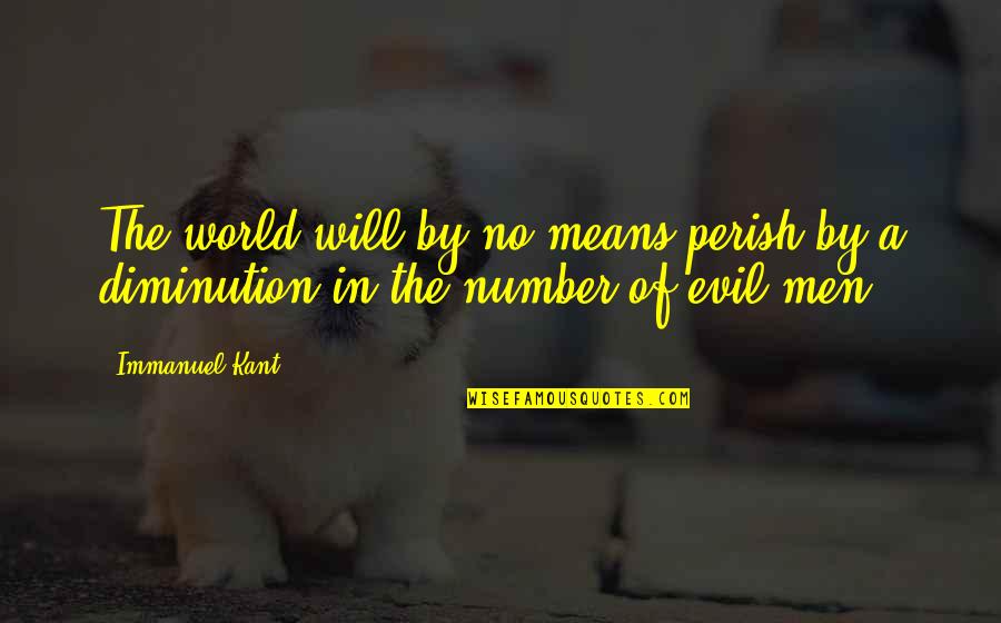 The Evil In The World Quotes By Immanuel Kant: The world will by no means perish by