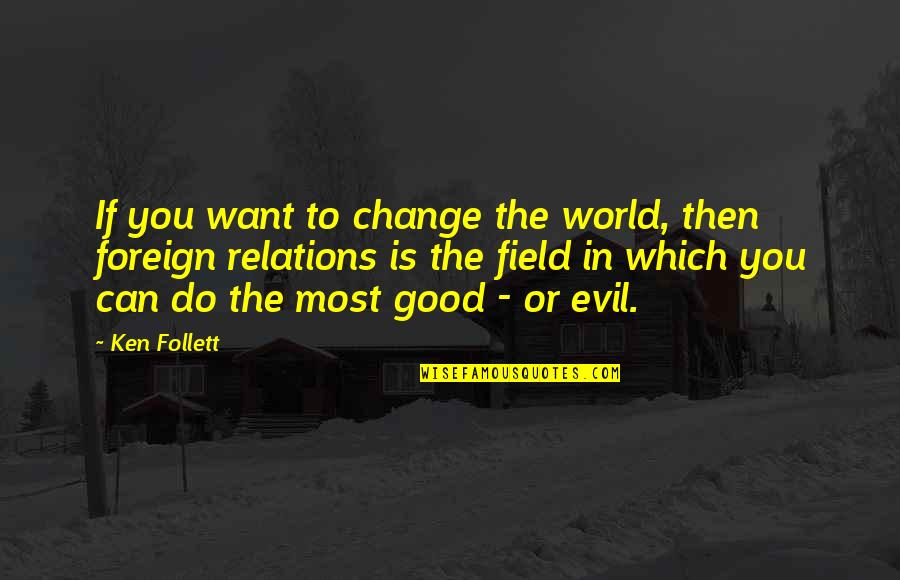 The Evil In The World Quotes By Ken Follett: If you want to change the world, then