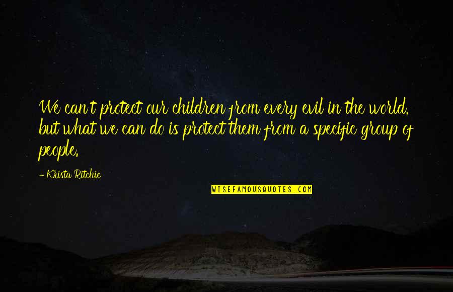 The Evil In The World Quotes By Krista Ritchie: We can't protect our children from every evil
