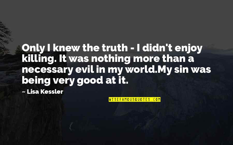 The Evil In The World Quotes By Lisa Kessler: Only I knew the truth - I didn't