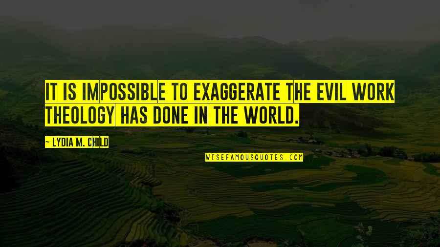 The Evil In The World Quotes By Lydia M. Child: It is impossible to exaggerate the evil work
