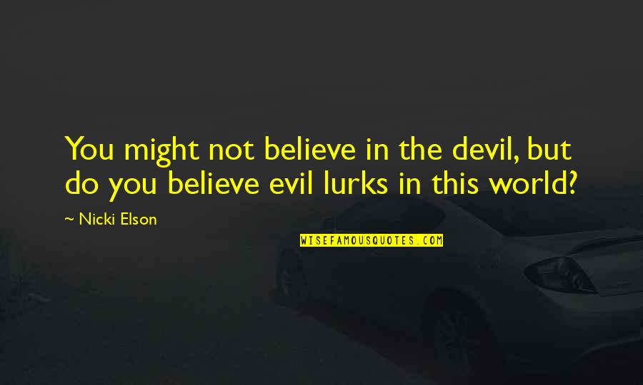 The Evil In The World Quotes By Nicki Elson: You might not believe in the devil, but