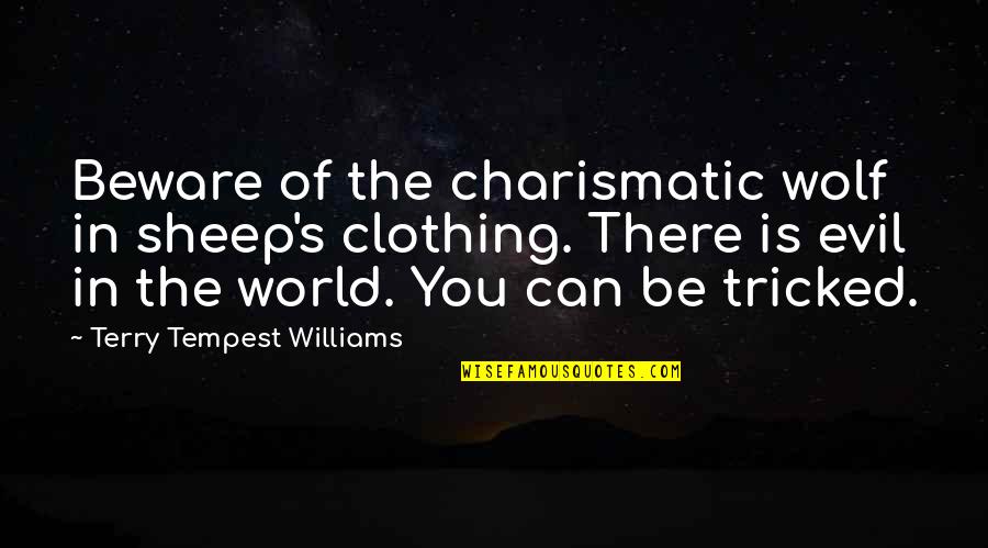 The Evil In The World Quotes By Terry Tempest Williams: Beware of the charismatic wolf in sheep's clothing.