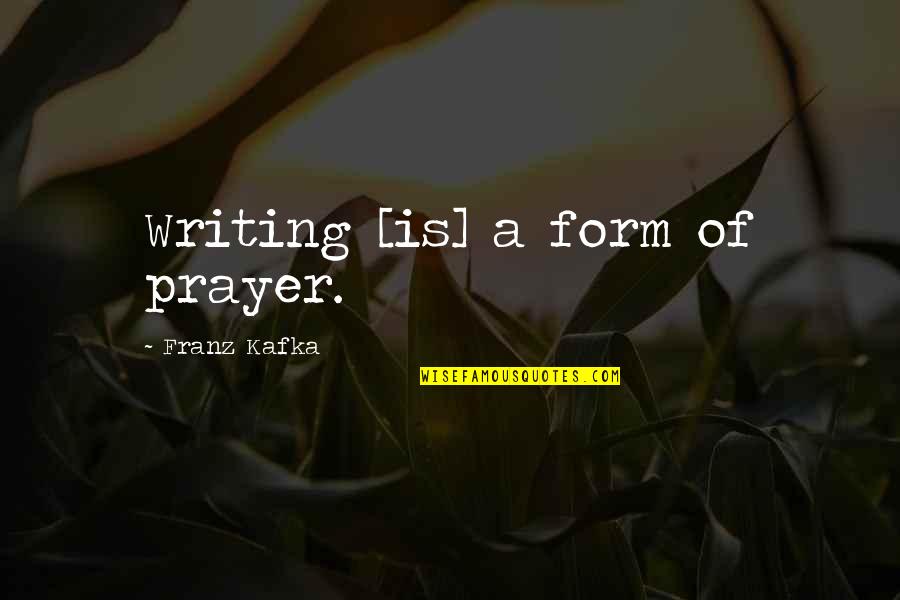 The Evil Nature Of Humans Quotes By Franz Kafka: Writing [is] a form of prayer.