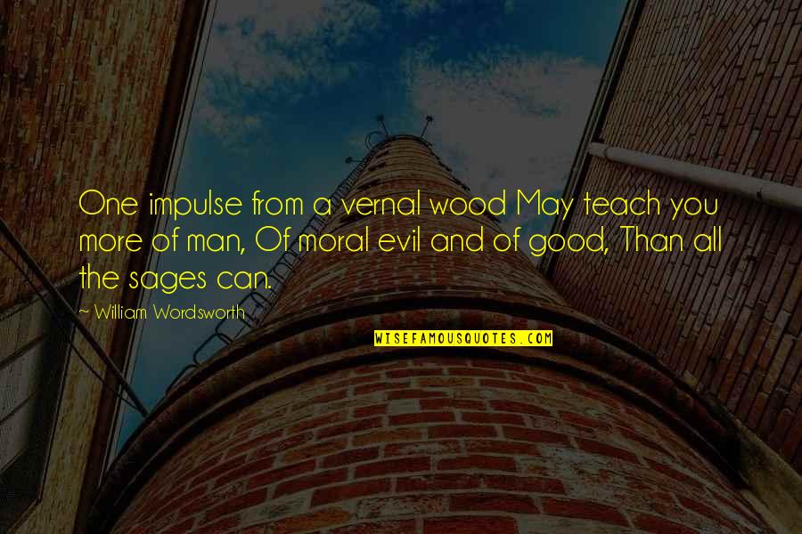 The Evil Nature Of Man Quotes By William Wordsworth: One impulse from a vernal wood May teach