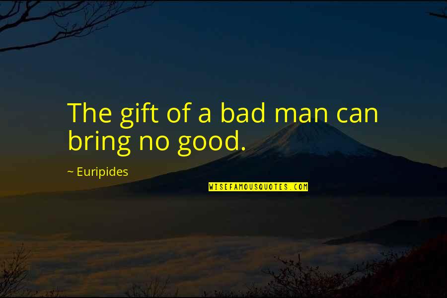 The Evil Of Man Quotes By Euripides: The gift of a bad man can bring