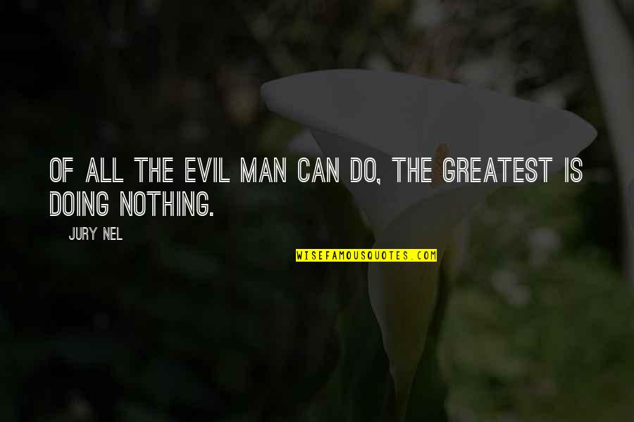 The Evil Of Man Quotes By Jury Nel: Of all the evil man can do, the