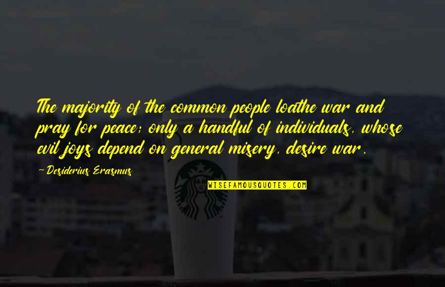 The Evil Of War Quotes By Desiderius Erasmus: The majority of the common people loathe war