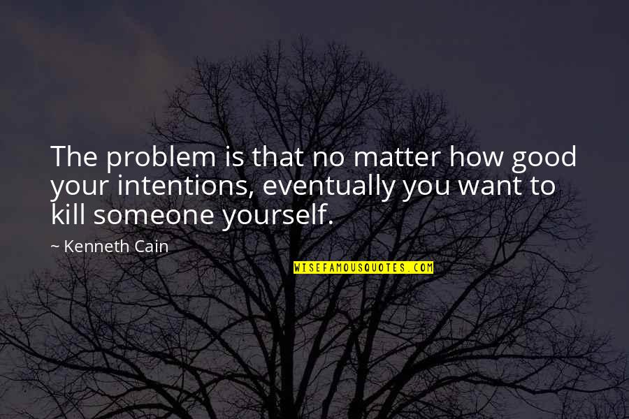 The Evil Within Yourself Quotes By Kenneth Cain: The problem is that no matter how good