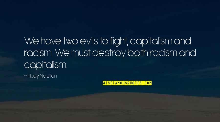 The Evils Of Capitalism Quotes By Huey Newton: We have two evils to fight, capitalism and The Evils Of Capitalism Quotes By Huey Newton: We have two evils to fight, capitalism and