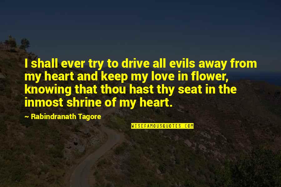 The Evils Of Love Quotes By Rabindranath Tagore: I shall ever try to drive all evils