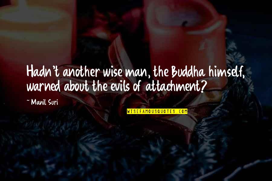 The Evils Of Man Quotes By Manil Suri: Hadn't another wise man, the Buddha himself, warned