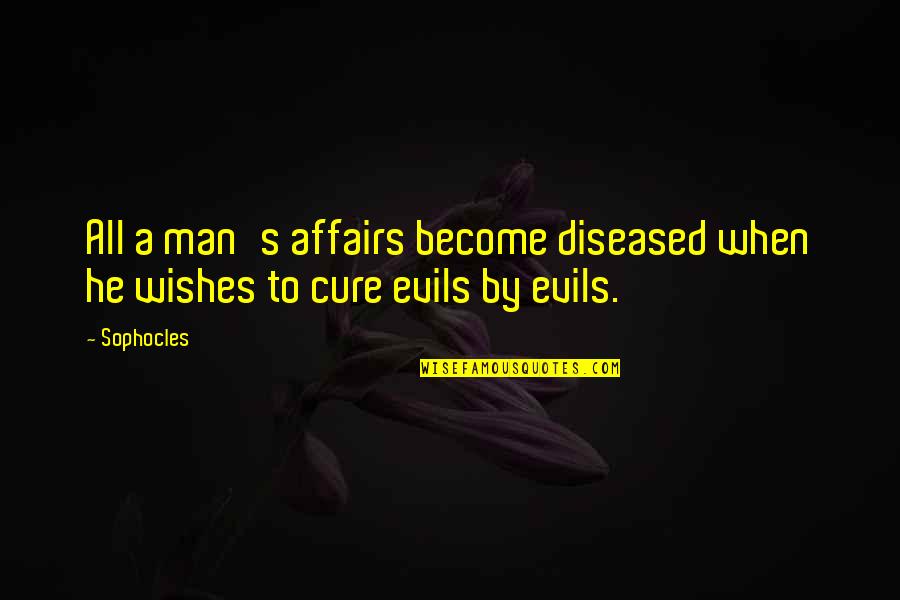 The Evils Of Man Quotes By Sophocles: All a man's affairs become diseased when he