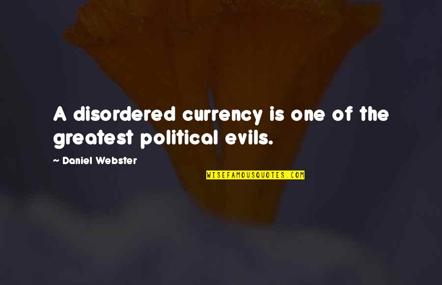 The Evils Of Politics Quotes By Daniel Webster: A disordered currency is one of the greatest