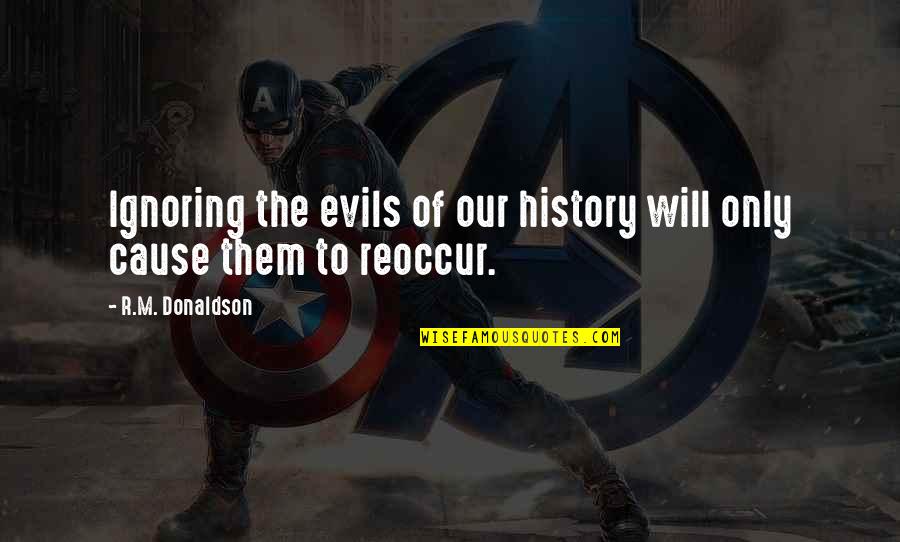 The Evils Of Politics Quotes By R.M. Donaldson: Ignoring the evils of our history will only