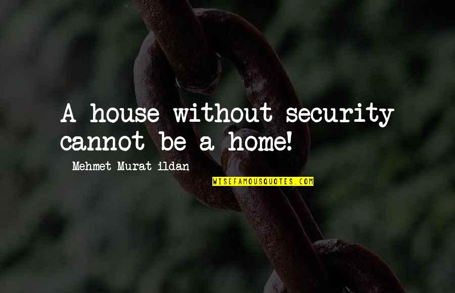 The Evils Of Technology Quotes By Mehmet Murat Ildan: A house without security cannot be a home!