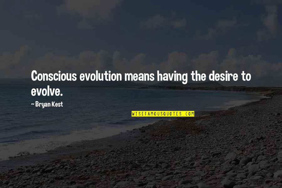 The Evolution Of Desire Quotes By Bryan Kest: Conscious evolution means having the desire to evolve.