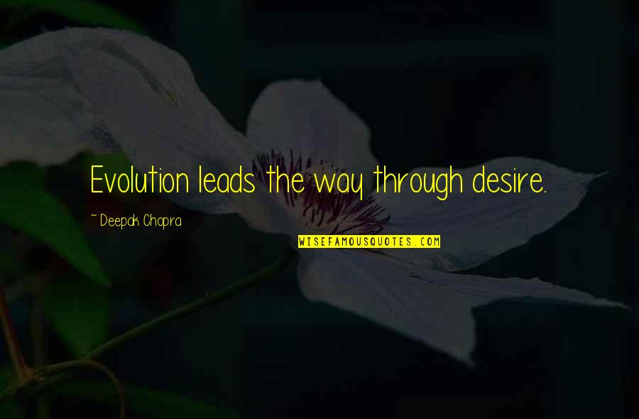 The Evolution Of Desire Quotes By Deepak Chopra: Evolution leads the way through desire.