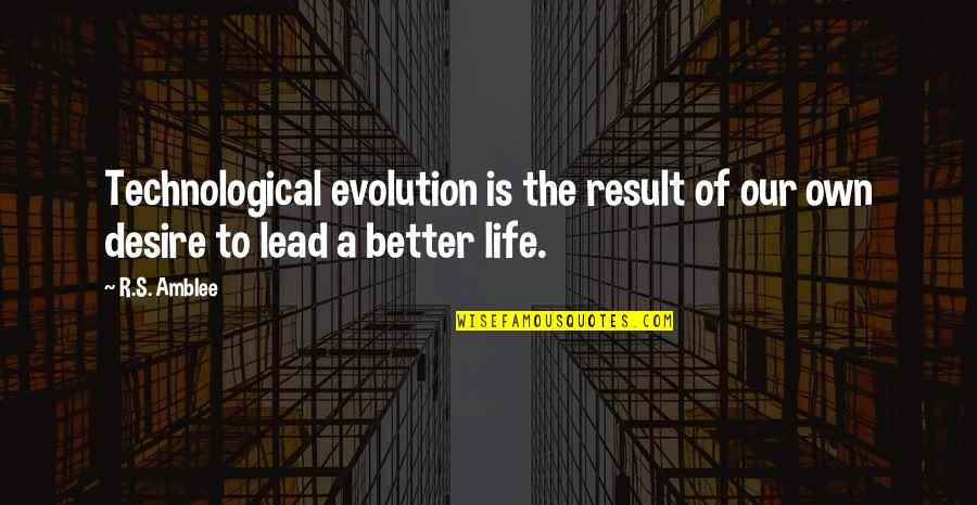 The Evolution Of Desire Quotes By R.S. Amblee: Technological evolution is the result of our own