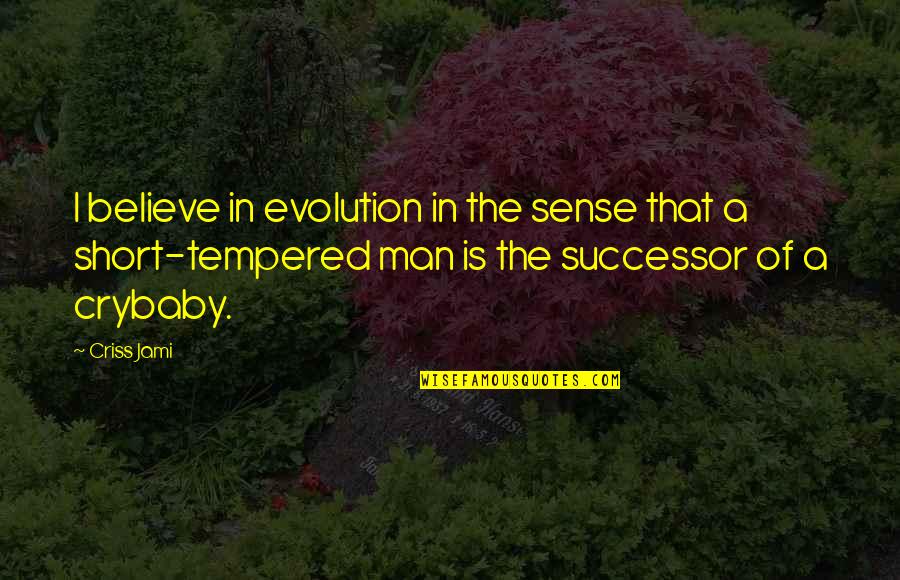The Evolution Of Man Quotes By Criss Jami: I believe in evolution in the sense that