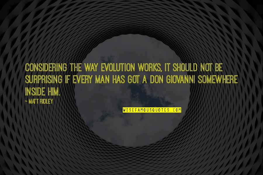 The Evolution Of Man Quotes By Matt Ridley: Considering the way evolution works, it should not