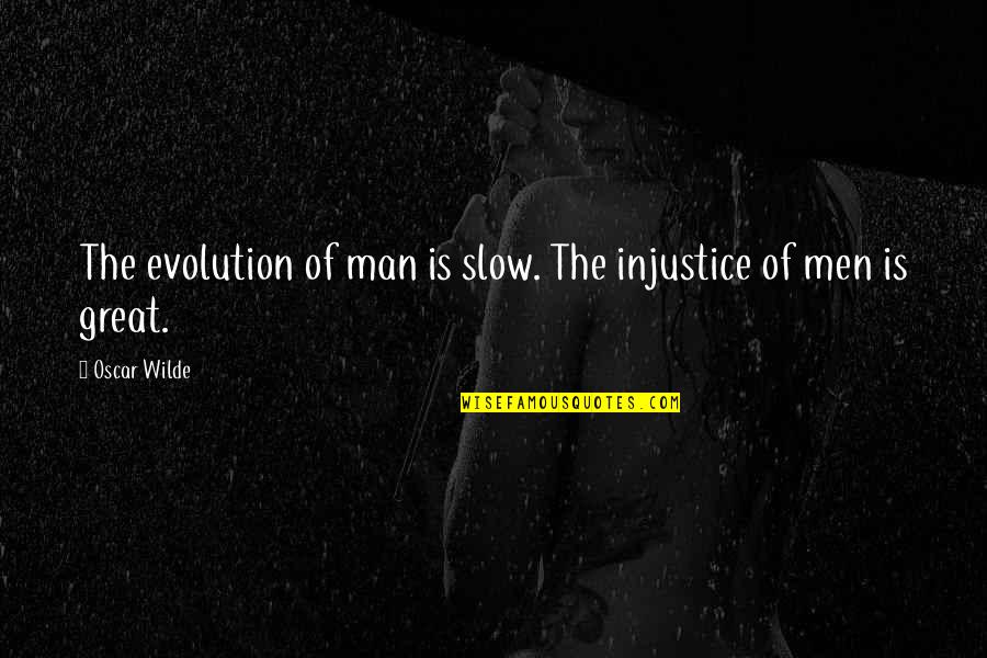 The Evolution Of Man Quotes By Oscar Wilde: The evolution of man is slow. The injustice