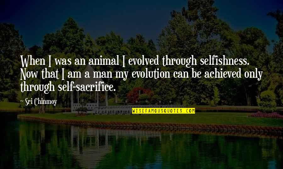 The Evolution Of Man Quotes By Sri Chinmoy: When I was an animal I evolved through