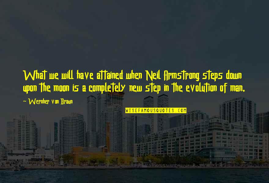 The Evolution Of Man Quotes By Wernher Von Braun: What we will have attained when Neil Armstrong