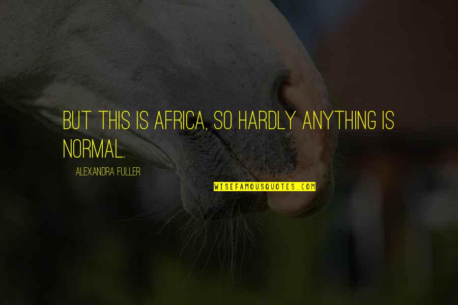 The Evolution Of Technology Quotes By Alexandra Fuller: But this is africa, so hardly anything is