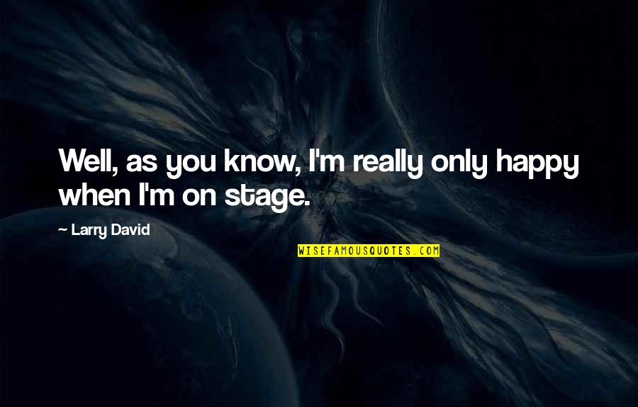 The Ewell Family Quotes By Larry David: Well, as you know, I'm really only happy