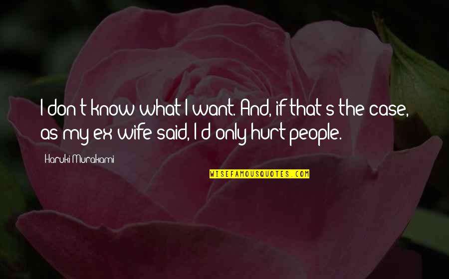 The Ex Wife Quotes By Haruki Murakami: I don't know what I want. And, if