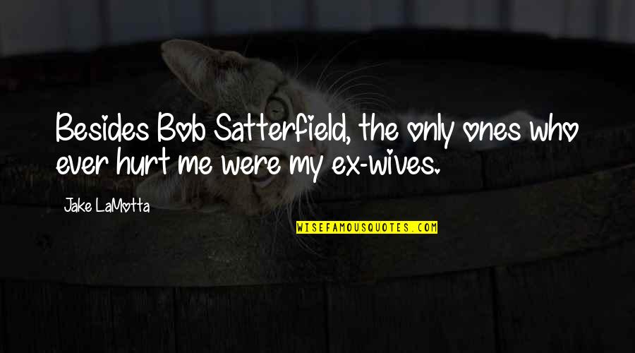 The Ex Wife Quotes By Jake LaMotta: Besides Bob Satterfield, the only ones who ever