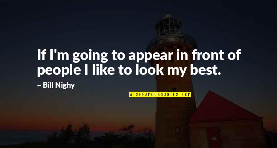 The Exeunt Demon King Quotes By Bill Nighy: If I'm going to appear in front of