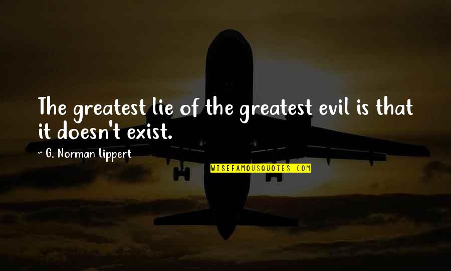 The Existence Of Evil Quotes By G. Norman Lippert: The greatest lie of the greatest evil is