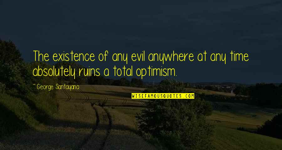 The Existence Of Evil Quotes By George Santayana: The existence of any evil anywhere at any